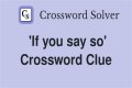 If you ___ so Crossword Clue